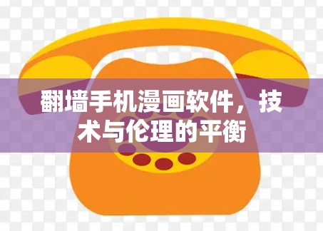翻墙手机漫画软件,技术与伦理的平衡