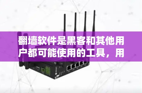 翻墙软件是黑客和其他用户都可能使用的工具,用于绕过网络限制、匿名化访问互联网或隐藏IP地址。常见的翻墙软件包括VPN、代理服务器、Tor网络等。以下是一些常见的翻墙软件及其用途