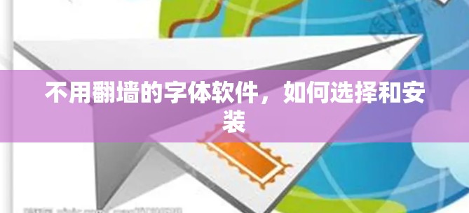 不用翻墙的字体软件,如何选择和安装