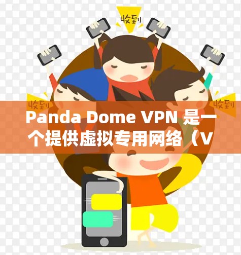 Panda Dome VPN 是一个提供虚拟专用网络(VPN)服务的公司,他们的客户端可以帮助用户连接到安全的网络,保护隐私和安全。以下是关于 Panda Dome VPN 客户端的一些信息和步骤 Panda Dome VPN 是一个提供虚拟专用网络(VPN)服务的公司,他们的客户端可以帮助用户连接到安全的网络,保护隐私和安全。以下是关于 Panda Dome VPN 客户端的一些信息和步骤