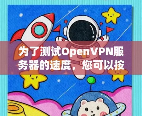 为了测试OpenVPN服务器的速度,您可以按照以下步骤操作 为了测试OpenVPN服务器的速度,您可以按照以下步骤操作