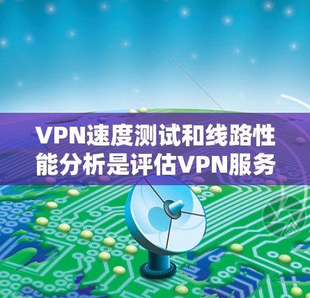 VPN速度测试和线路性能分析是评估VPN服务质量和网络连接性能的重要任务。以下是一个详细的轮廓,涵盖了从基础测试到高级分析的内容 VPN速度测试和线路性能分析是评估VPN服务质量和网络连接性能的重要任务。以下是一个详细的轮廓,涵盖了从基础测试到高级分析的内容