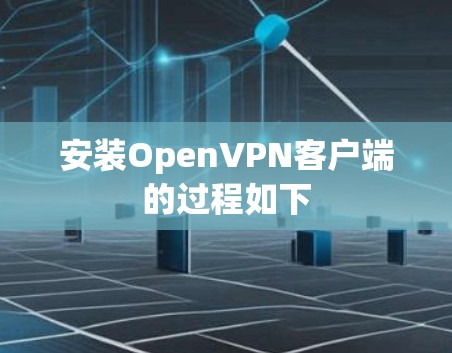 安装OpenVPN客户端的过程如下