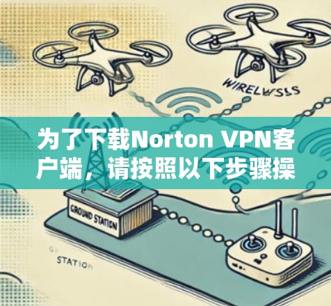 为了下载Norton VPN客户端,请按照以下步骤操作