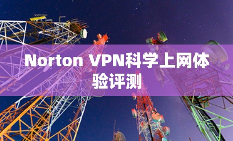Norton VPN科学上网体验评测 Norton VPN科学上网体验评测
