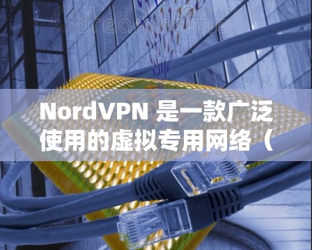 NordVPN 是一款广泛使用的虚拟专用网络（VPN）服务，旨在为用户提供安全、匿名和可靠的网络连接。以下是关于 NordVPN 的一些关键信息和特点