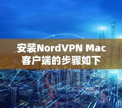 安装NordVPN Mac客户端的步骤如下