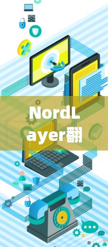 NordLayer翻墙软件评测,稳定高效的VPN工具推荐