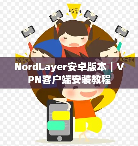 NordLayer安卓版本|VPN客户端安装教程