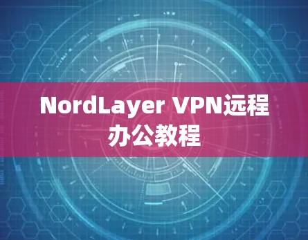 NordLayer VPN远程办公教程
