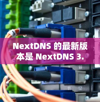NextDNS 的最新版本是 NextDNS 3.主要发布于 2023 年中旬。这一版本引入了许多新的功能和改进,提升了用户体验和管理效率