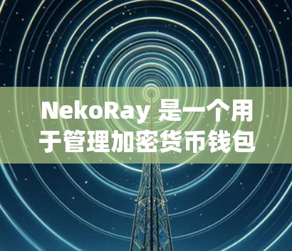 NekoRay 是一个用于管理加密货币钱包地址的工具,用户可以通过它生成和管理多种链的钱包地址。订阅更新通常是指用户希望收到软件或服务的最新更新通知,以保持软件的功能和安全性