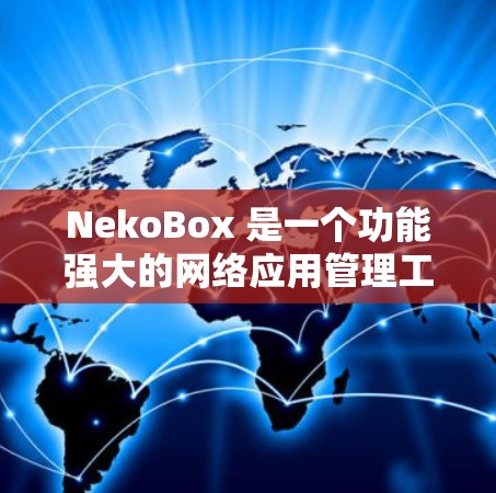 NekoBox 是一个功能强大的网络应用管理工具，支持通过配置文件定义和管理各种网络服务（如 SSH、FTP、HTTP 代理等）以下是配置 NekoBox 的基本指南和优化建议