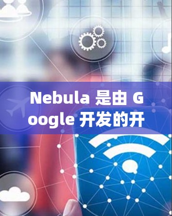 Nebula 是由 Google 开发的开源网络安全工具,用于安全测试和隐私保护。以下是下载 Nebula 的步骤和注意事项