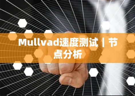 Mullvad速度测试｜节点分析