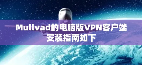 Mullvad的电脑版VPN客户端安装指南如下