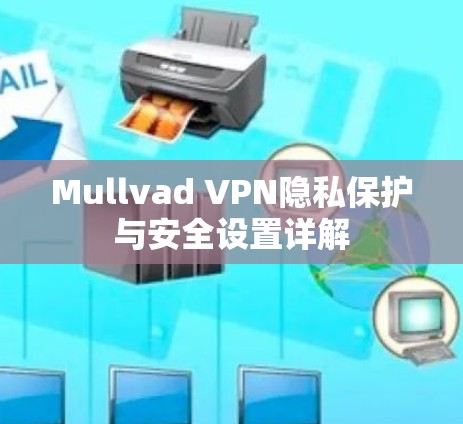 Mullvad VPN隐私保护与安全设置详解