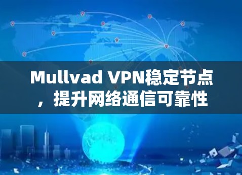 Mullvad VPN稳定节点，提升网络通信可靠性