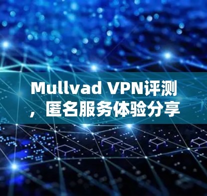 Mullvad VPN评测，匿名服务体验分享