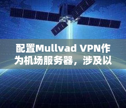 配置Mullvad VPN作为机场服务器，涉及以下步骤