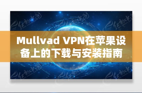 Mullvad VPN在苹果设备上的下载与安装指南 Mullvad VPN在苹果设备上的下载与安装指南
