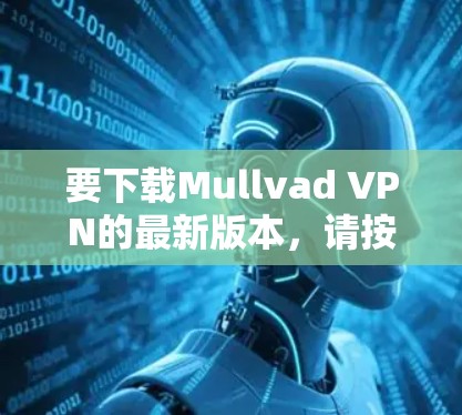要下载Mullvad VPN的最新版本，请按照以下步骤操作