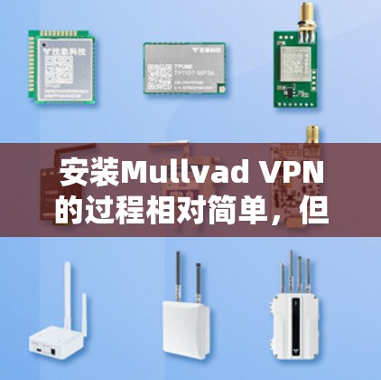 安装Mullvad VPN的过程相对简单,但需要注意以下几个关键步骤 安装Mullvad VPN的过程相对简单,但需要注意以下几个关键步骤