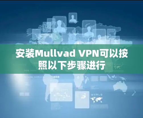 安装Mullvad VPN可以按照以下步骤进行 安装Mullvad VPN可以按照以下步骤进行