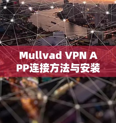 Mullvad VPN APP连接方法与安装步骤 Mullvad VPN APP连接方法与安装步骤