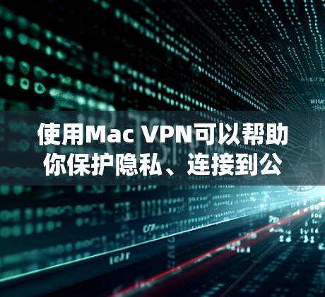 使用Mac VPN可以帮助你保护隐私、连接到公司网络或绕过地区限制。以下是一份Mac VPN使用指南,分步骤说明如何在Mac上设置和使用VPN 使用Mac VPN可以帮助你保护隐私、连接到公司网络或绕过地区限制。以下是一份Mac VPN使用指南,分步骤说明如何在Mac上设置和使用VPN