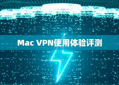 Mac VPN使用体验评测 Mac VPN使用体验评测