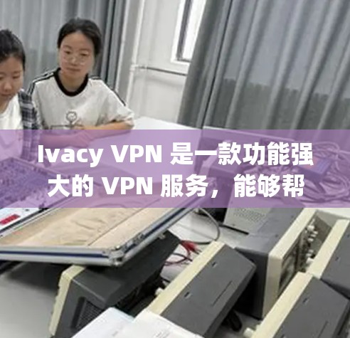 Ivacy VPN 是一款功能强大的 VPN 服务,能够帮助用户实现科学上网,保护隐私并绕过网络限制。以下是关于 Ivacy VPN 科学上网的详细指南 Ivacy VPN 是一款功能强大的 VPN 服务,能够帮助用户实现科学上网,保护隐私并绕过网络限制。以下是关于 Ivacy VPN 科学上网的详细指南