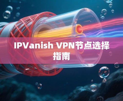 IPVanish VPN节点选择指南