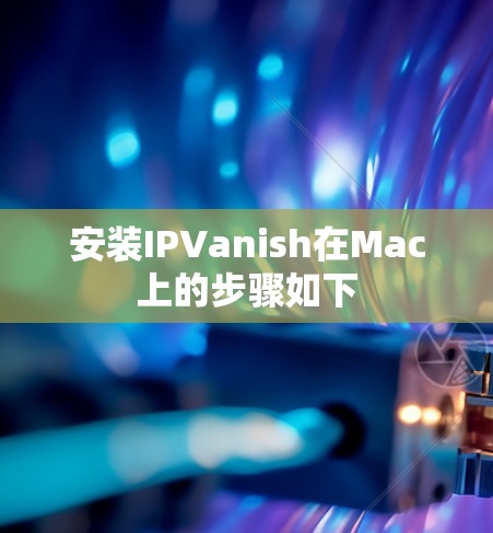 安装IPVanish在Mac上的步骤如下 安装IPVanish在Mac上的步骤如下