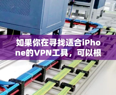如果你在寻找适合iPhone的VPN工具,可以根据你的需求选择以下几种常用的和可靠的VPN服务 如果你在寻找适合iPhone的VPN工具,可以根据你的需求选择以下几种常用的和可靠的VPN服务