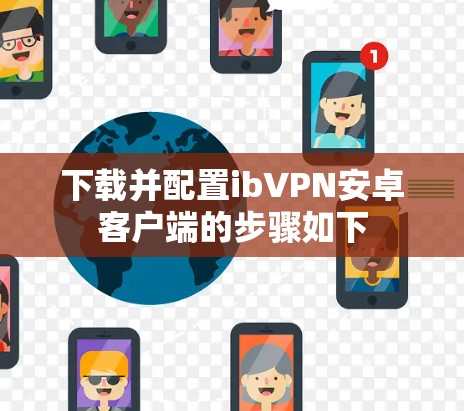 下载并配置ibVPN安卓客户端的步骤如下