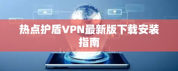 热点护盾VPN最新版下载安装指南 热点护盾VPN最新版下载安装指南