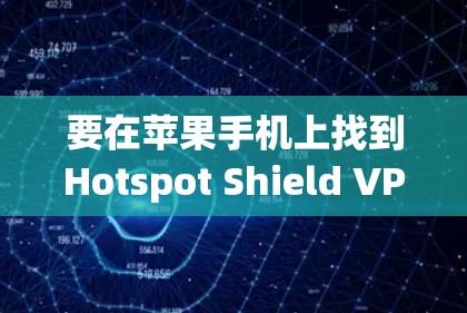 要在苹果手机上找到Hotspot Shield VPN应用程序，可以按照以下步骤操作