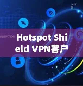 Hotspot Shield VPN客户端更新及下载指南 Hotspot Shield VPN客户端更新及下载指南