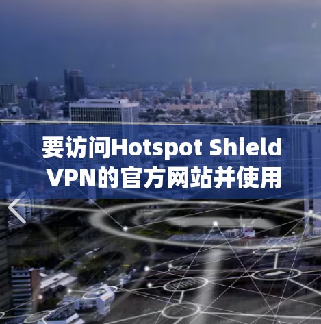 要访问Hotspot Shield VPN的官方网站并使用其高速VPN软件，您可以按照以下步骤操作