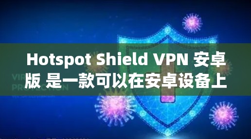 Hotspot Shield VPN 安卓版 是一款可以在安卓设备上使用的 VPN 服务。要使用它，你可以按照以下步骤操作