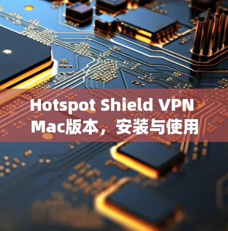 Hotspot Shield VPN Mac版本,安装与使用指南 Hotspot Shield VPN Mac版本,安装与使用指南