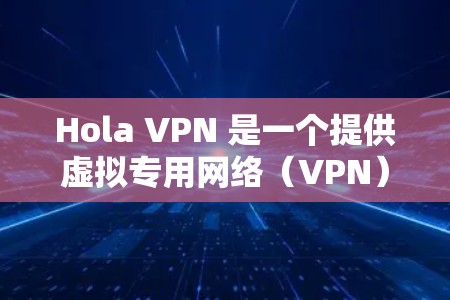 Hola VPN 是一个提供虚拟专用网络（VPN）服务的公司，用户可以通过 Hola VPN 保持网络匿名，保护隐私。以下是使用 Hola VPN 的基本方法