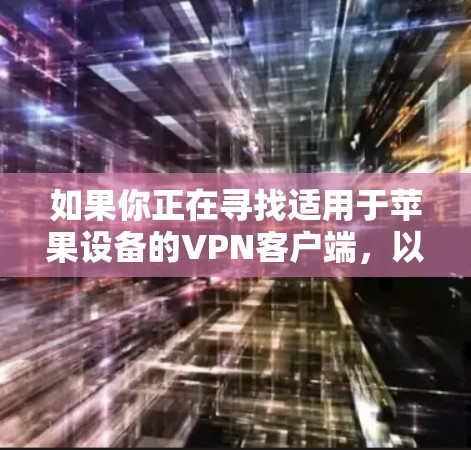 如果你正在寻找适用于苹果设备的VPN客户端，以下是一些推荐的VPN服务和它们的苹果客户端
