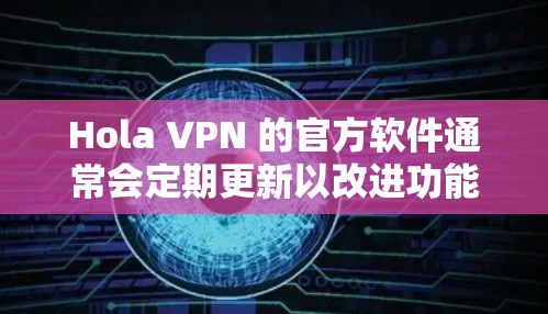 Hola VPN 的官方软件通常会定期更新以改进功能、修复问题或提高安全性。为了帮助你获取最新版本,以下是一些步骤 Hola VPN 的官方软件通常会定期更新以改进功能、修复问题或提高安全性。为了帮助你获取最新版本,以下是一些步骤