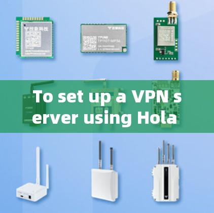 To set up a VPN server using Hola VPN Pro,follow these organized steps: To set up a VPN server using Hola VPN Pro,follow these organized steps: