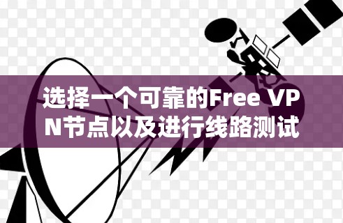 选择一个可靠的Free VPN节点以及进行线路测试可以帮助你确保连接的安全性和速度。以下是一些建议和步骤,帮助你做出明智的选择 选择一个可靠的Free VPN节点以及进行线路测试可以帮助你确保连接的安全性和速度。以下是一些建议和步骤,帮助你做出明智的选择