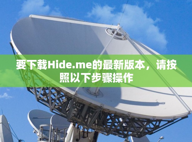 要下载Hide.me的最新版本,请按照以下步骤操作 要下载Hide.me的最新版本,请按照以下步骤操作