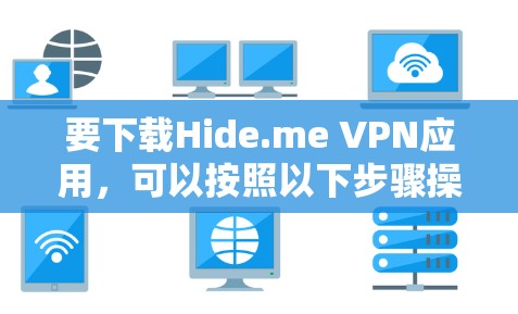 要下载Hide.me VPN应用，可以按照以下步骤操作