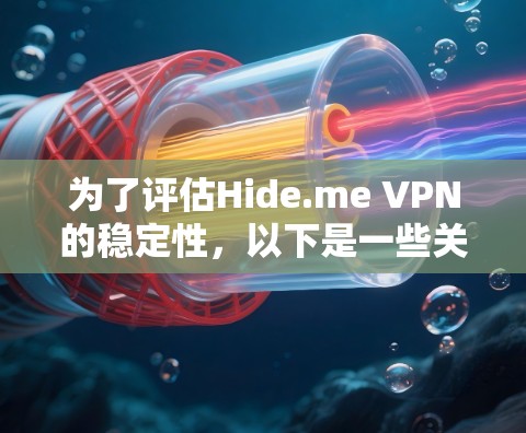 为了评估Hide.me VPN的稳定性,以下是一些关键点的总结和建议 为了评估Hide.me VPN的稳定性,以下是一些关键点的总结和建议